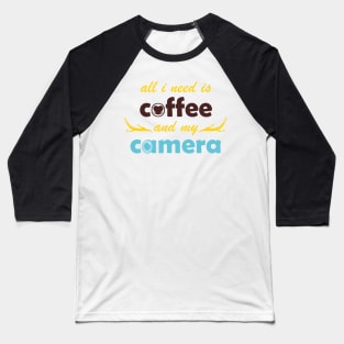 all i need is coffee and my camera Baseball T-Shirt